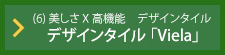 (6)美しさ X 高機能　デザインタイルデザインタイル 「Viela」